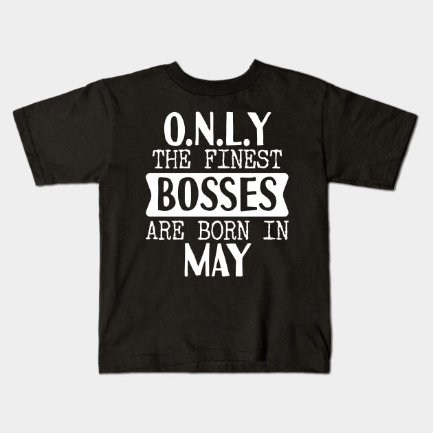 Only The Finest Bosses Are Born In May Kids T-Shirt by Tesszero